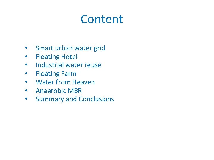 Content • • Smart urban water grid Floating Hotel Industrial water reuse Floating Farm