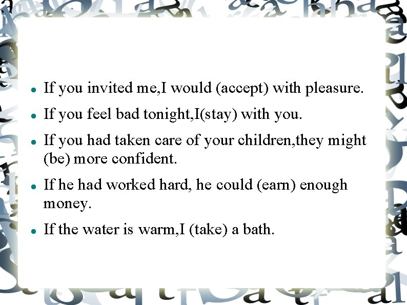  If you invited me, I would (accept) with pleasure. If you feel bad