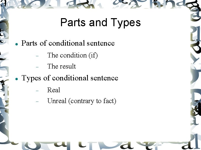 Parts and Types Parts of conditional sentence The condition (if) The result Types of