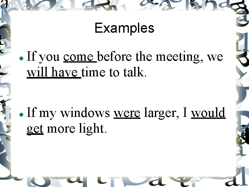 Examples If you come before the meeting, we will have time to talk. If