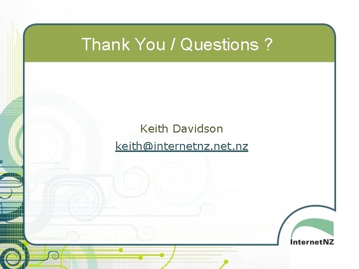 Thank You / Questions ? Keith Davidson keith@internetnz. net. nz 