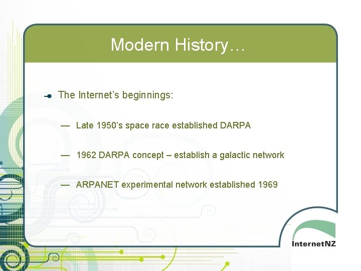 Modern History… The Internet’s beginnings: — Late 1950’s space race established DARPA — 1962