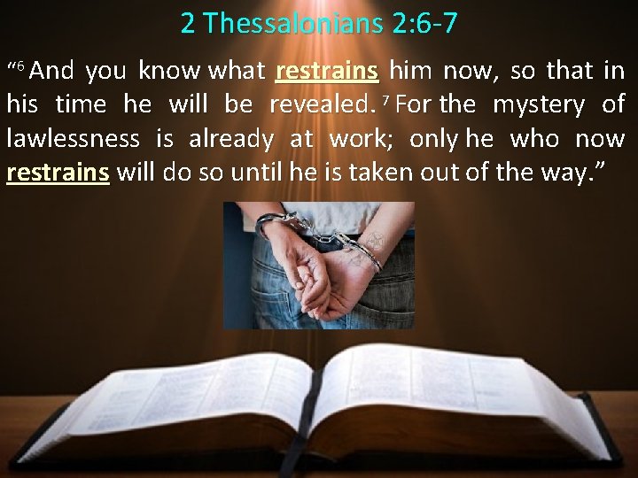 2 Thessalonians 2: 6 -7 “ 6 And you know what restrains him now,