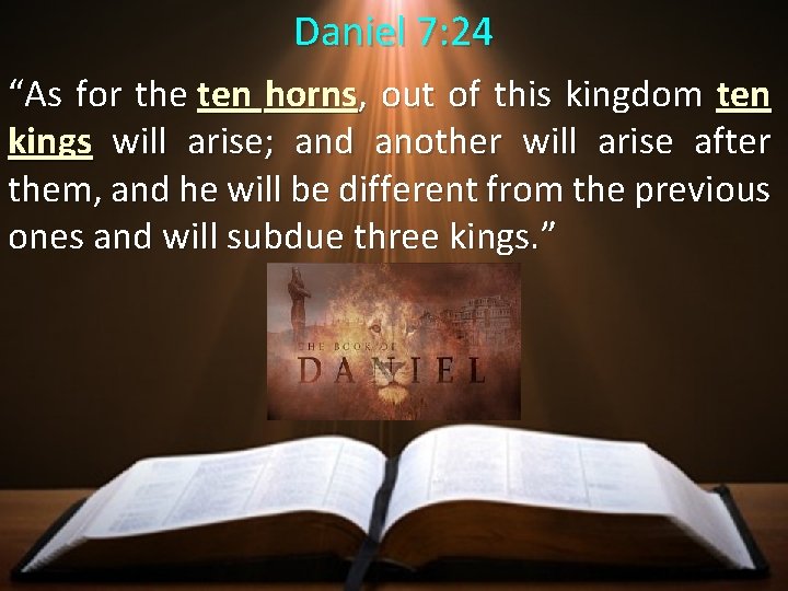 Daniel 7: 24 “As for the ten horns, out of this kingdom ten kings