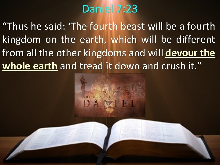 Daniel 7: 23 “Thus he said: ‘The fourth beast will be a fourth kingdom