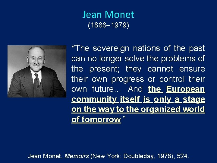 Jean Monet (1888‒ 1979) “The sovereign nations of the past can no longer solve