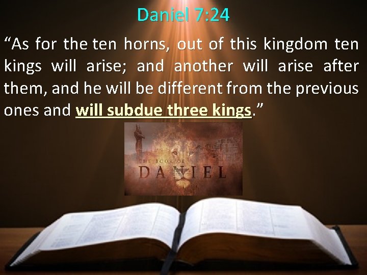 Daniel 7: 24 “As for the ten horns, out of this kingdom ten kings