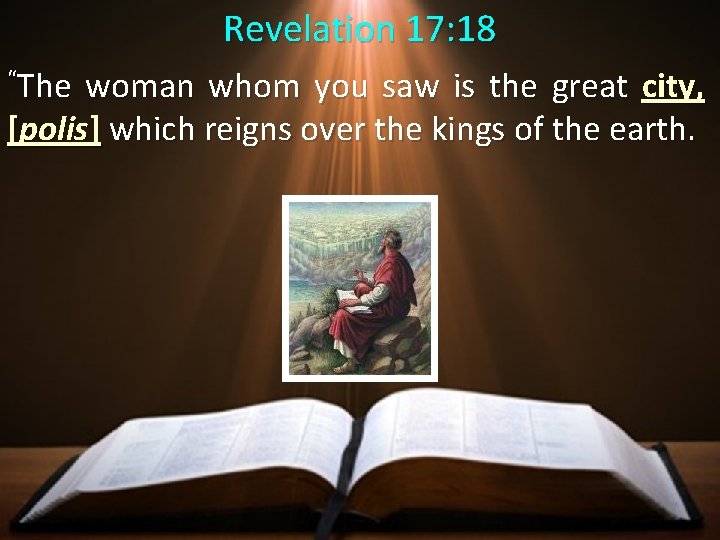 Revelation 17: 18 “The woman whom you saw is the great city, [polis] which