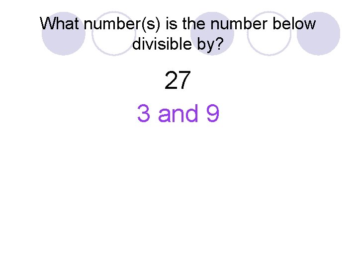 What number(s) is the number below divisible by? 27 3 and 9 