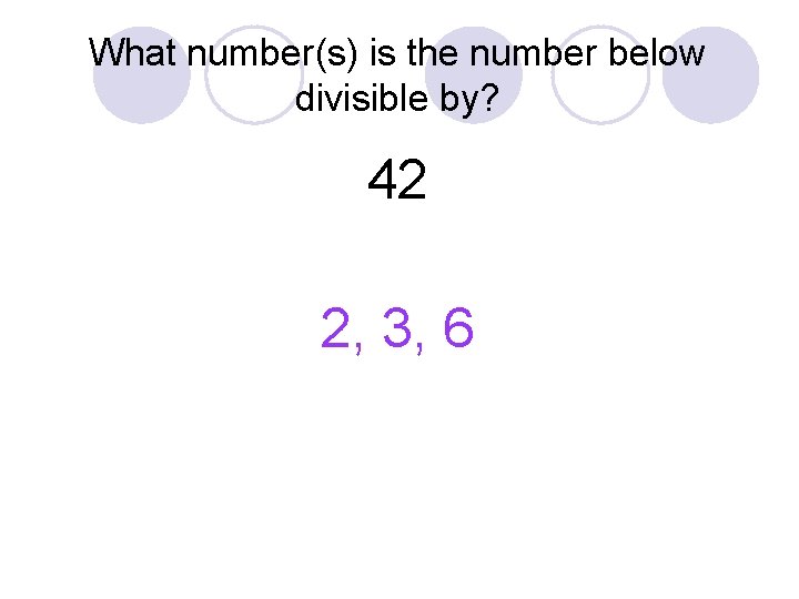What number(s) is the number below divisible by? 42 2, 3, 6 