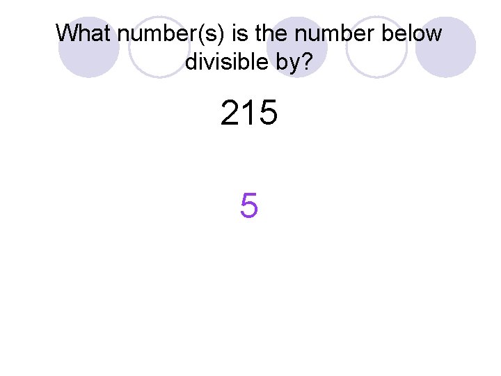What number(s) is the number below divisible by? 215 5 