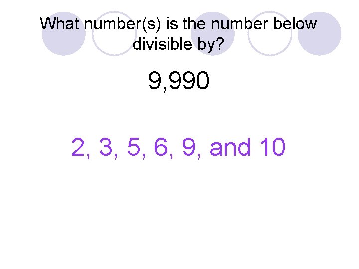 What number(s) is the number below divisible by? 9, 990 2, 3, 5, 6, What number(s) is the number below divisible by? 9, 990 2, 3, 5, 6,