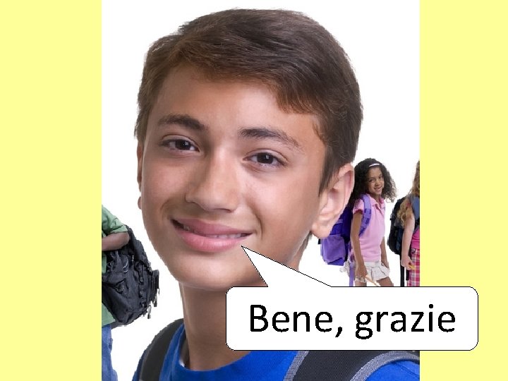 Bene, grazie 