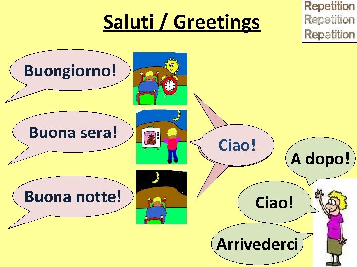 Saluti / Greetings Buongiorno! Buona sera! Buona notte! Ciao! A dopo! Ciao! Arrivederci 