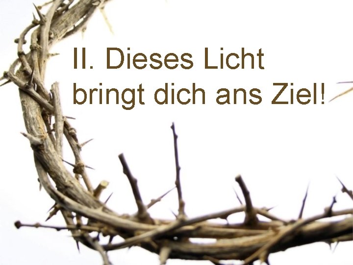 II. Dieses Licht bringt dich ans Ziel! 