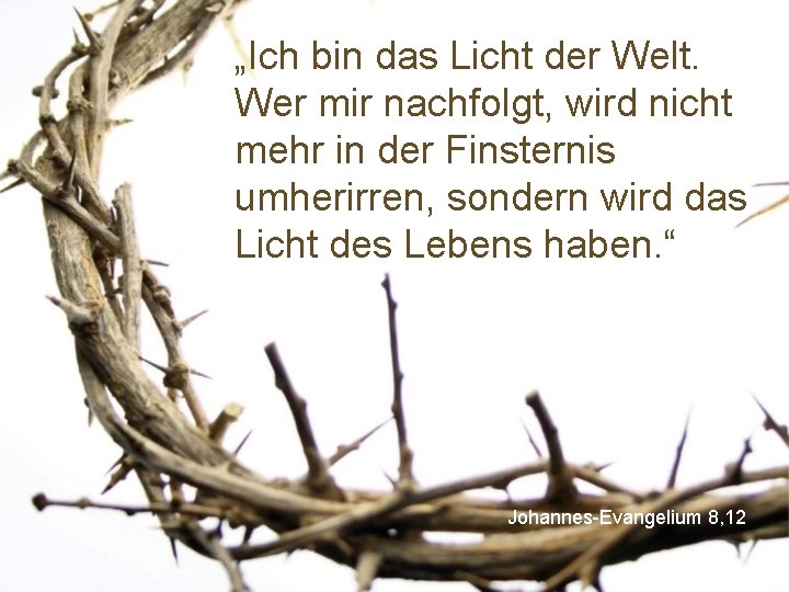 „Ich bin das Licht der Welt. Wer mir nachfolgt, wird nicht mehr in der
