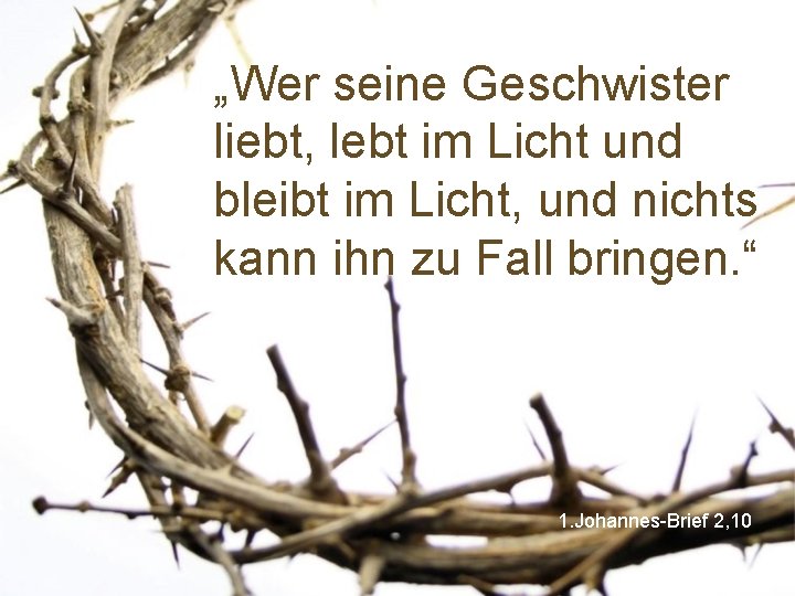 „Wer seine Geschwister liebt, lebt im Licht und bleibt im Licht, und nichts kann