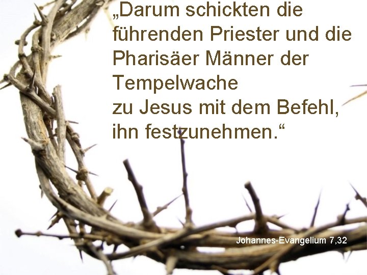 „Darum schickten die führenden Priester und die Pharisäer Männer der Tempelwache zu Jesus mit