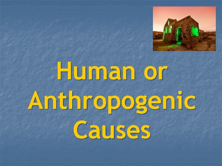 Human or Anthropogenic Causes 