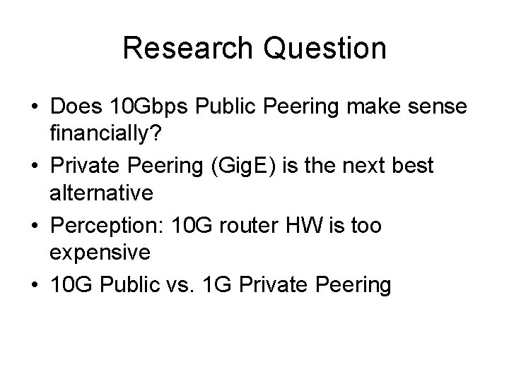 Research Question • Does 10 Gbps Public Peering make sense financially? • Private Peering