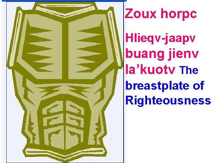 Zoux horpc Hlieqv-jaapv buang jienv la’kuotv The breastplate of Righteousness 