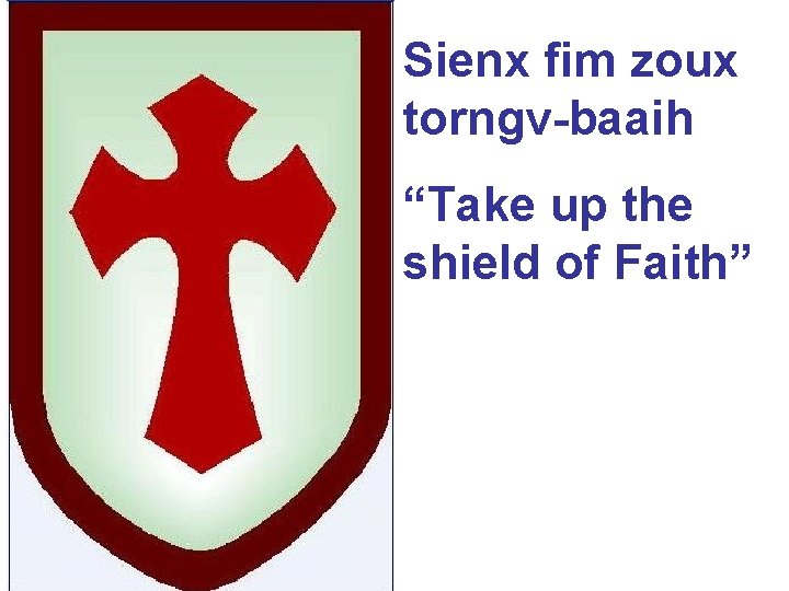 Sienx fim zoux torngv-baaih “Take up the shield of Faith” 