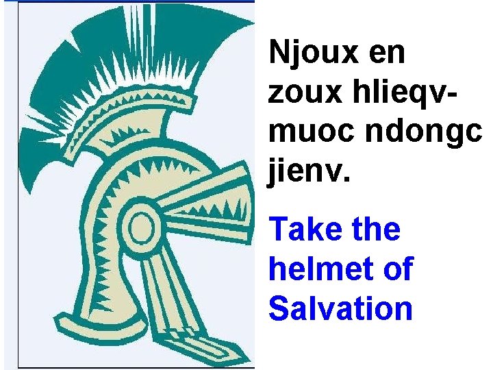 Njoux en zoux hlieqvmuoc ndongc jienv. Take the helmet of Salvation 