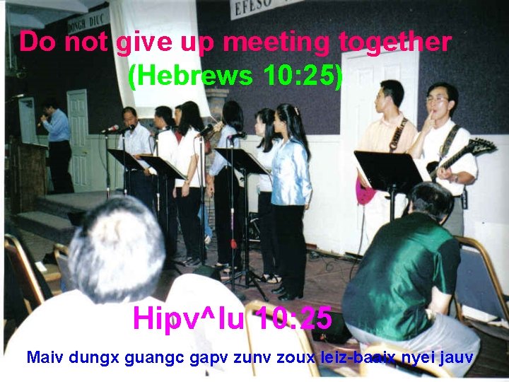 Do not give up meeting together (Hebrews 10: 25) Hipv^lu 10: 25 Maiv dungx