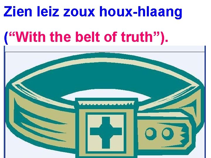 Zien leiz zoux houx-hlaang (“With the belt of truth”). 
