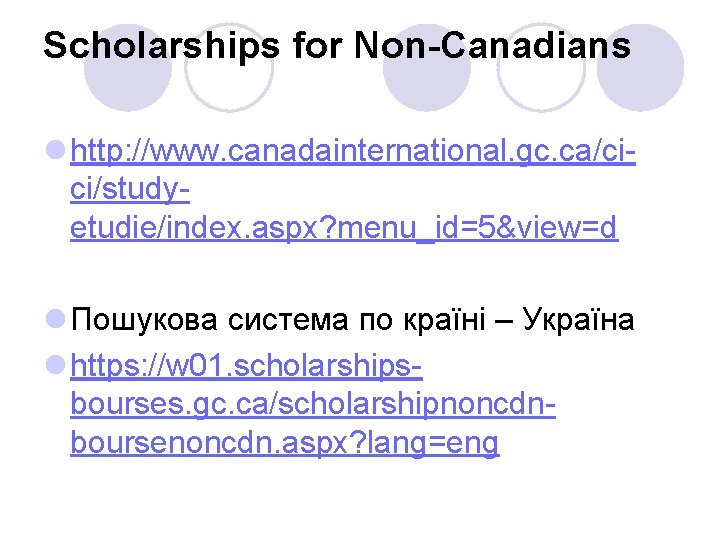 Scholarships for Non Canadians l http: //www. canadainternational. gc. ca/ci ci/study etudie/index. aspx? menu_id=5&view=d