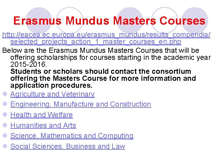 Erasmus Mundus Masters Courses http: //eacea. ec. europa. eu/erasmus_mundus/results_compendia/ selected_projects_action_1_master_courses_en. php Below are the