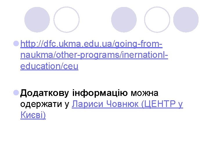 l http: //dfc. ukma. edu. ua/going from naukma/other programs/inernationl education/ceu l Додаткову інформацію можна