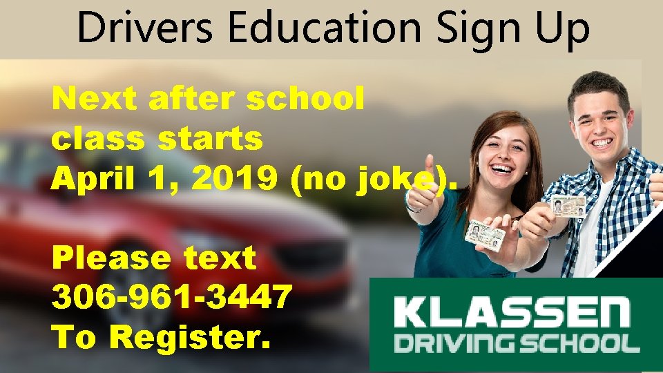 Drivers Education Sign Up Next after school class starts April 1, 2019 (no joke).