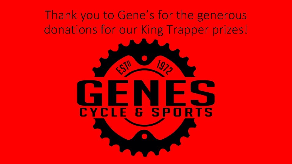Thank you to Gene’s for the generous donations for our King Trapper prizes! 