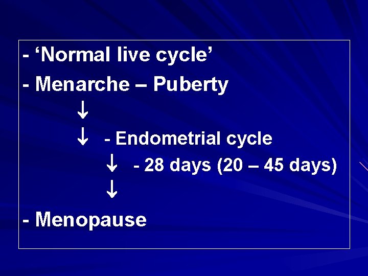 - ‘Normal live cycle’ - Menarche – Puberty - Endometrial cycle - 28 days
