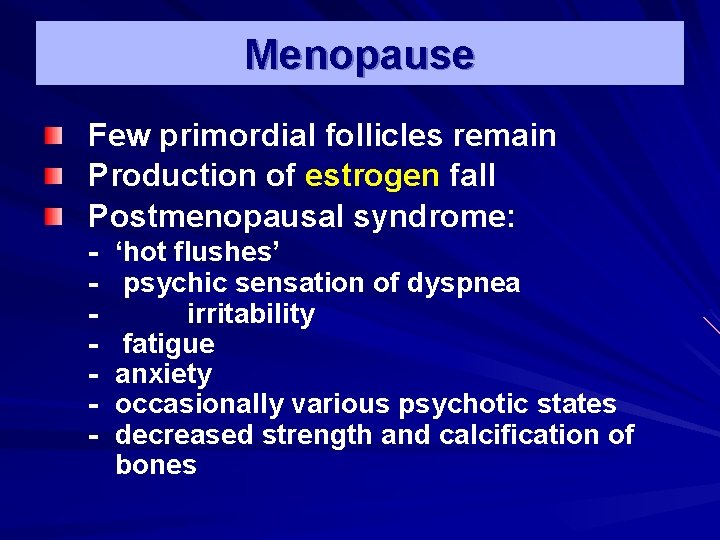 Menopause Few primordial follicles remain Production of estrogen fall Postmenopausal syndrome: - ‘hot flushes’