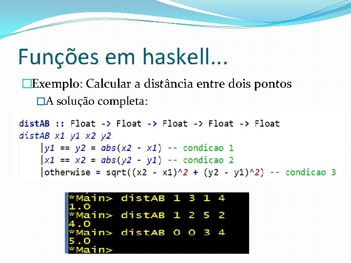 Funções em haskell. . . �Exemplo: Calcular a distância entre dois pontos �A solução