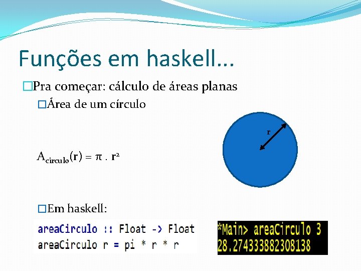 Funções em haskell. . . �Pra começar: cálculo de áreas planas �Área de um