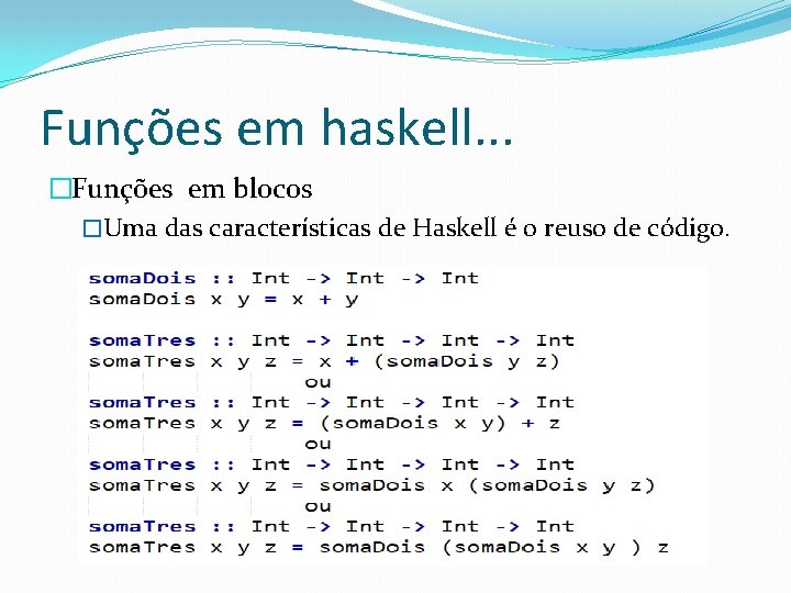 Funções em haskell. . . �Funções em blocos �Uma das características de Haskell é