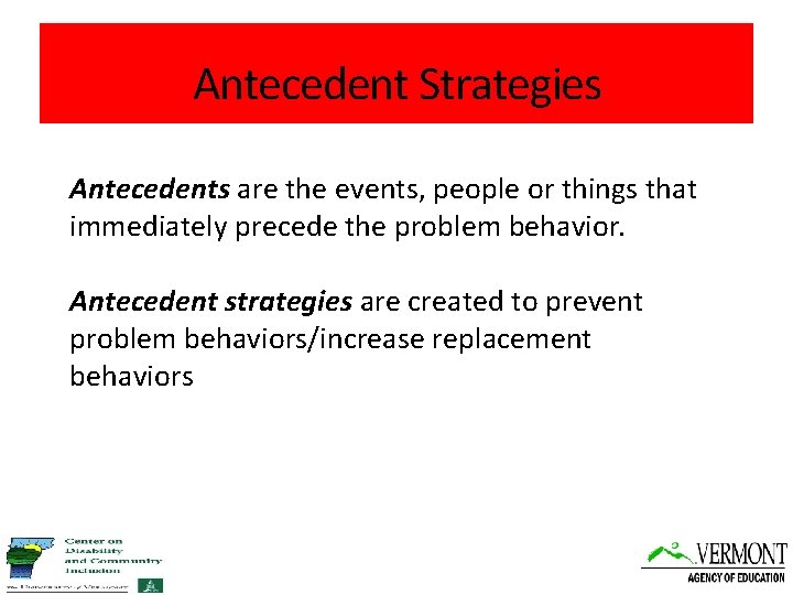 Antecedent Strategies Antecedents are the events, people or things that immediately precede the problem