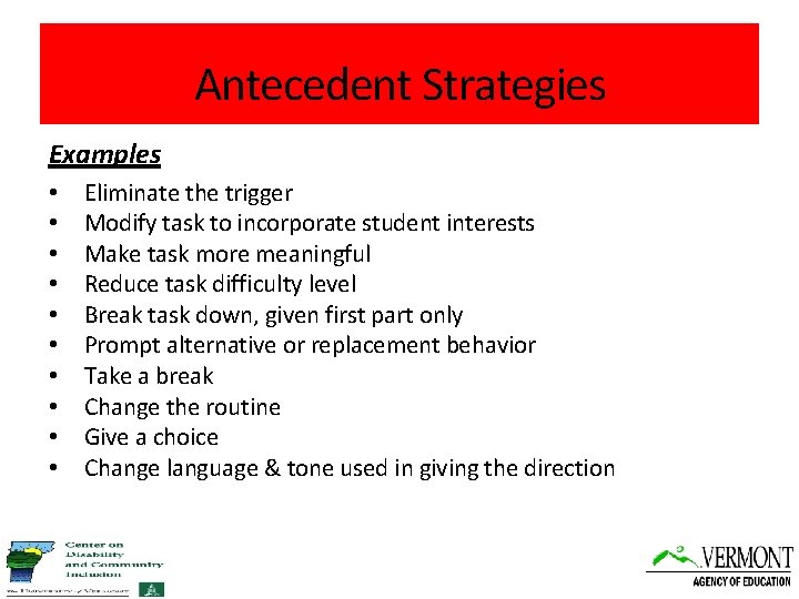 Antecedent Strategies Examples • • • Eliminate the trigger Modify task to incorporate student