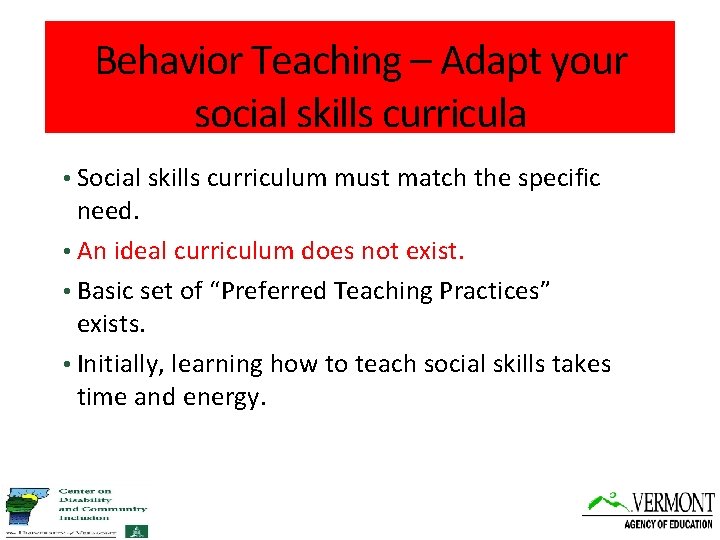 Behavior Teaching – Adapt your social skills curricula • Social skills curriculum must match