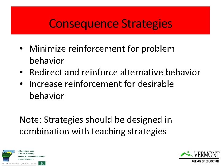 Consequence Strategies • Minimize reinforcement for problem behavior • Redirect and reinforce alternative behavior