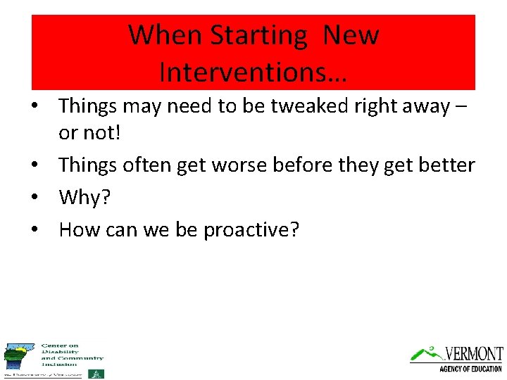 When Starting New Interventions… • Things may need to be tweaked right away –