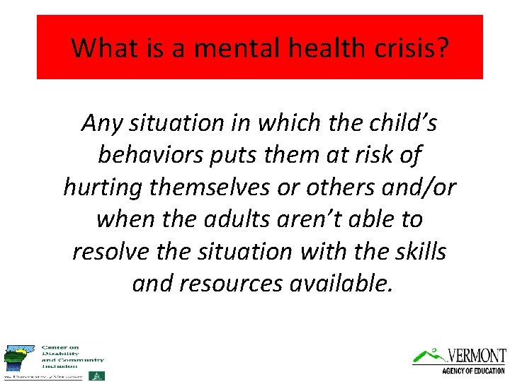 What is a mental health crisis? Any situation in which the child’s behaviors puts