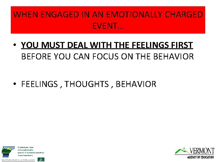 WHEN ENGAGED IN AN EMOTIONALLY CHARGED EVENT… • YOU MUST DEAL WITH THE FEELINGS