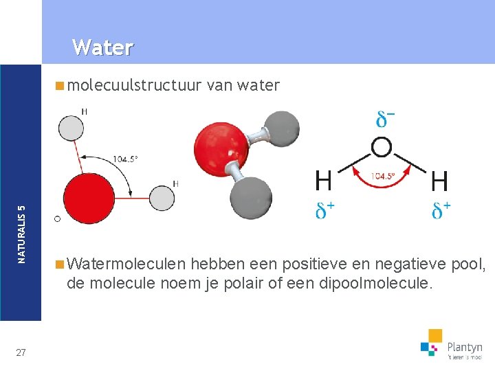 Water n molecuulstructuur van water NATURALIS 5 De reactie is dus onomkeerbaar of aflopend.