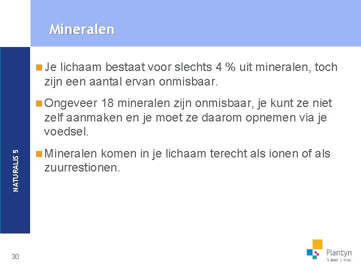 Mineralen n Je lichaam bestaat voor slechts 4 % uit mineralen, toch zijn een