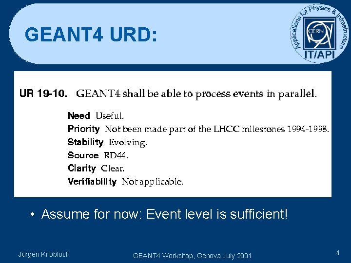 GEANT 4 URD: • Assume for now: Event level is sufficient! Jürgen Knobloch GEANT