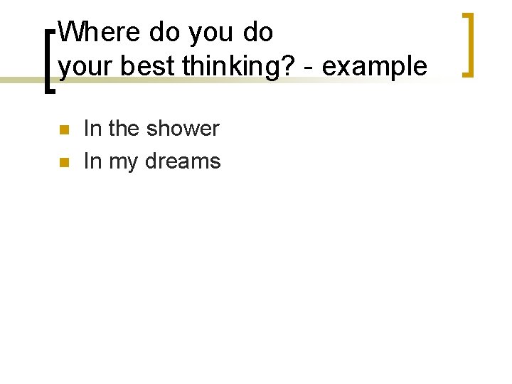 Where do your best thinking? - example n n In the shower In my